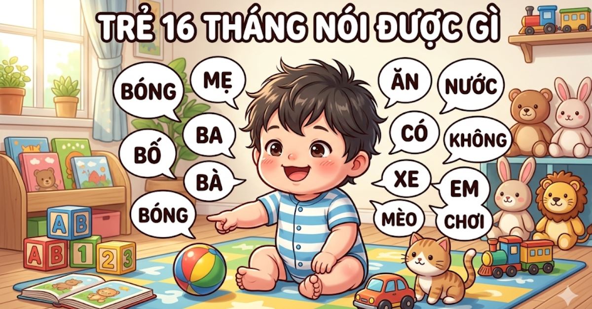 Trẻ 16 tháng nói được gì? Cách nhận biết trẻ 16 tháng chậm nói