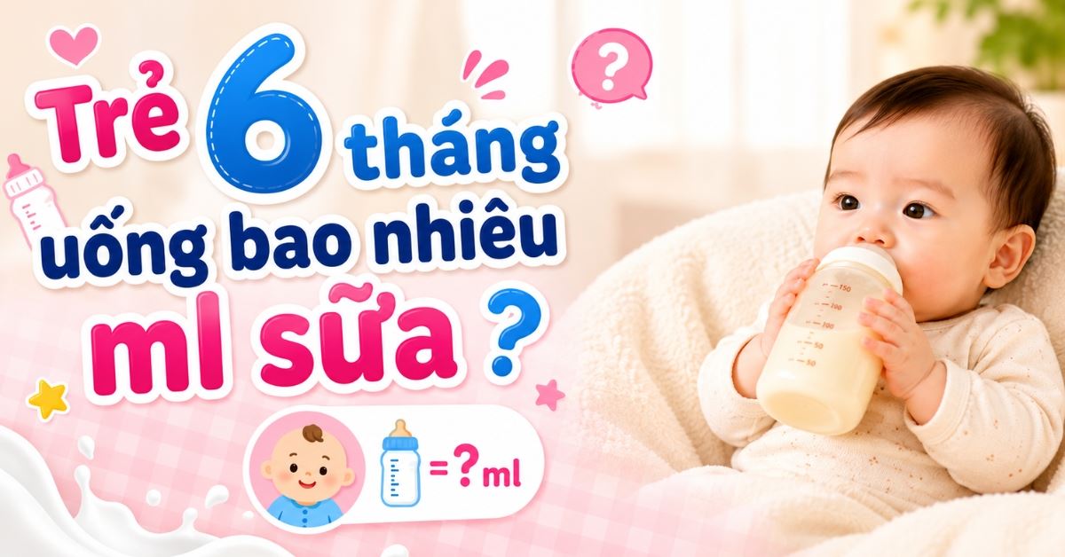 Trẻ 6 tháng uống bao nhiêu ml sữa? Lịch bú sữa cho trẻ 6 tháng tuổi