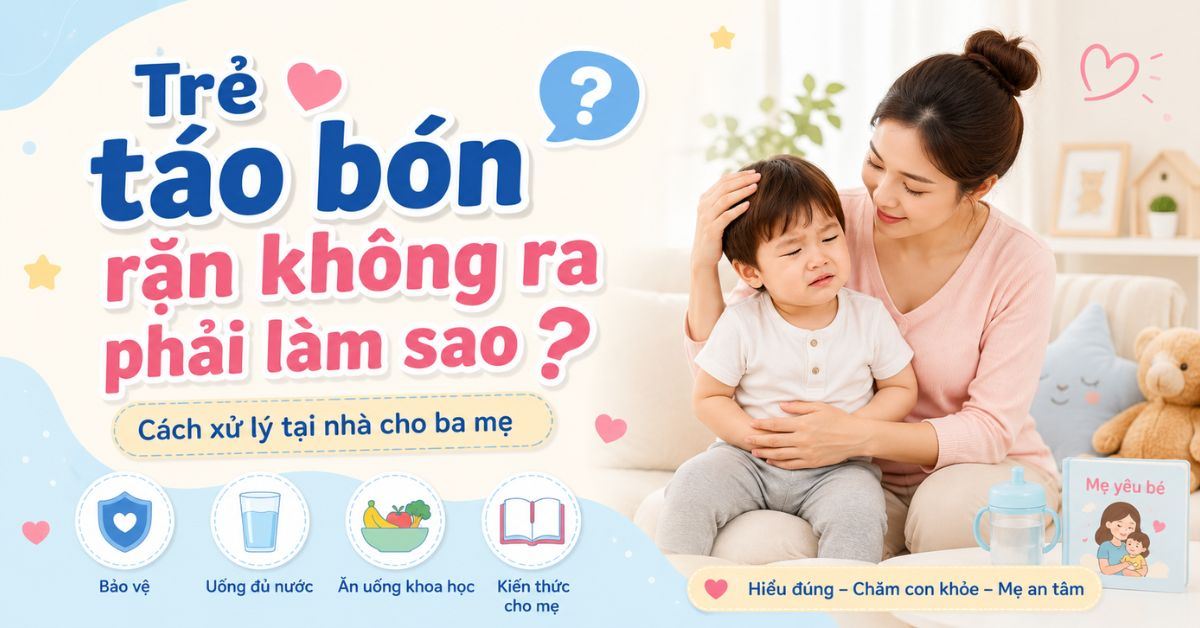 Trẻ táo bón rặn không ra phải làm sao? Cách xử lý tại nhà cho ba mẹ