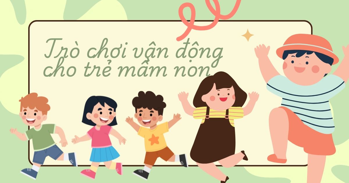 Gợi ý 15+ trò chơi vận động cho trẻ mầm non vui nhộn, dễ chơi