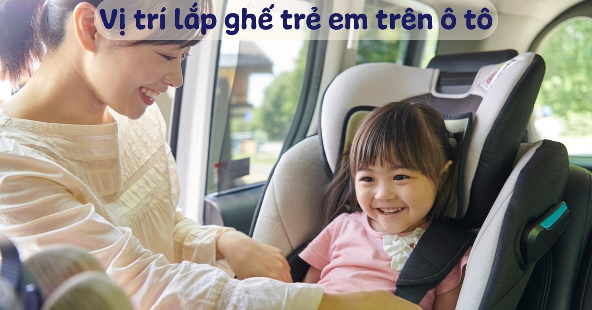Vị trí lắp ghế trẻ em trên ô tô an toàn nhất - Hướng dẫn chi tiết