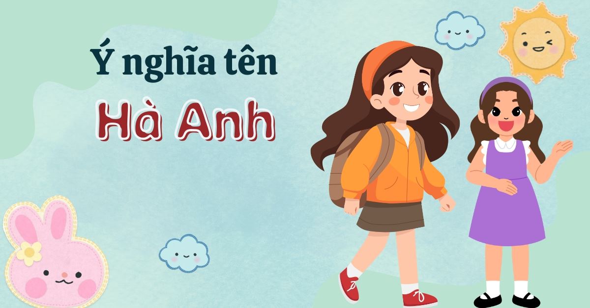 Ý nghĩa tên Hà Anh, 50 tên đệm hay cho tên Anh hợp phong thủy, tài lộc