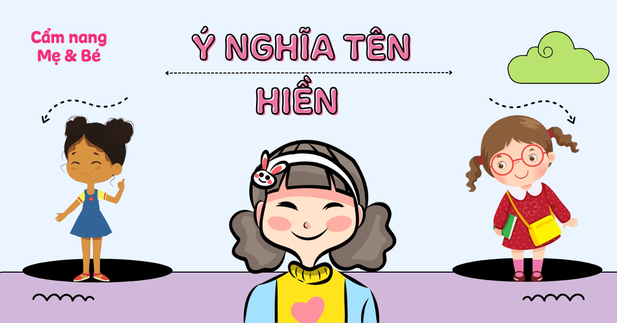 Ý nghĩa tên Hiền, 60+ tên đệm hay tên Hiền hợp phong thủy