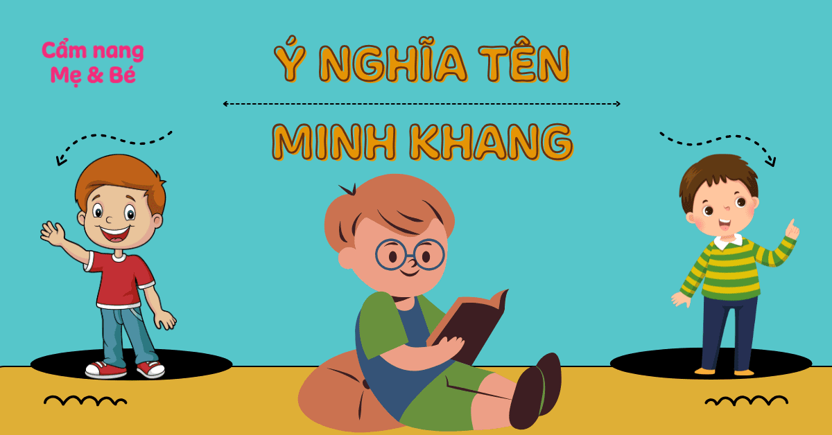 Ý nghĩa tên Minh Khang theo phong thủy, 50+ tên đệm hay tên Khang