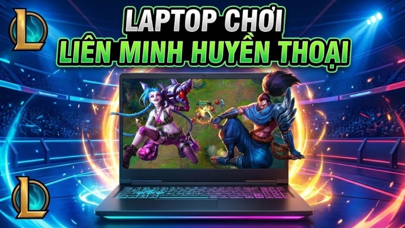 Top laptop chơi game Liên Minh Huyền Thoại giá rẻ, tốt nhất