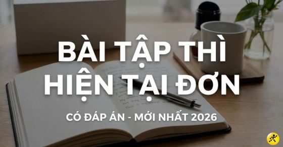 1000+ Bài tập thì Hiện Tại Đơn có đáp án miễn phí mới nhất 2026