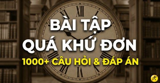 1000+ Bài tập thì Quá Khứ Đơn có đáp án miễn phí mới nhất 2026