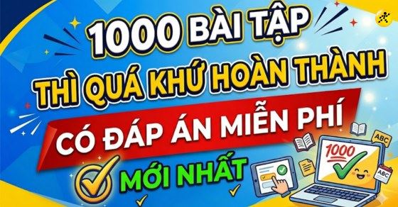 1000 Bài tập thì Quá Khứ Hoàn Thành có đáp án miễn phí mới nhất