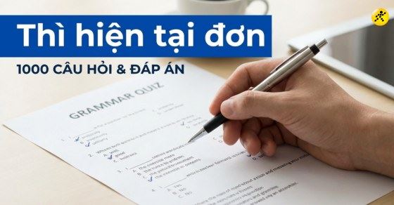 1000 Bài tập trắc nghiệm thì Hiện Tại Đơn có đáp án miễn phí mới nhất