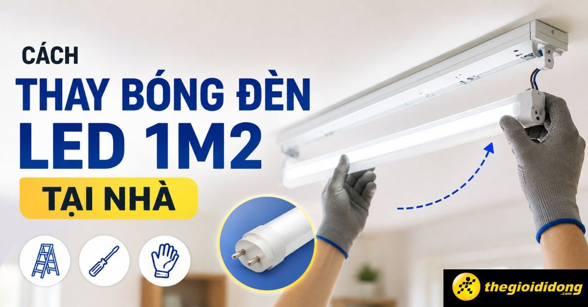 Cách thay bóng đèn LED 1m2 tại nhà: Hướng dẫn chi tiết và an toàn