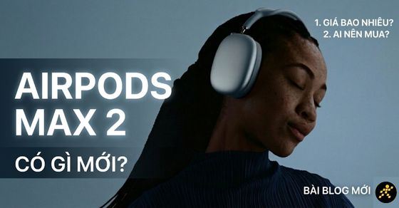 AirPods Max 2 ra mắt có gì mới? Giá bao nhiêu? Ai nên mua