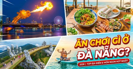 Đà Nẵng có gì chơi 2026? Top 30+ địa điểm du lịch và giá vé mới nhất