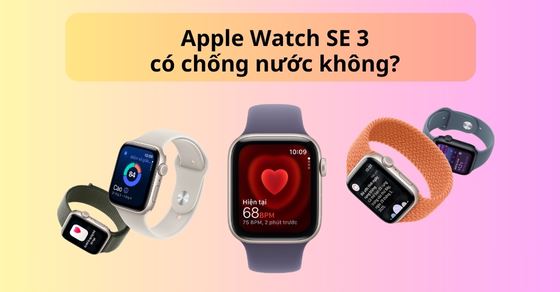 Apple Watch SE 3 có chống nước không? Có tốt không?