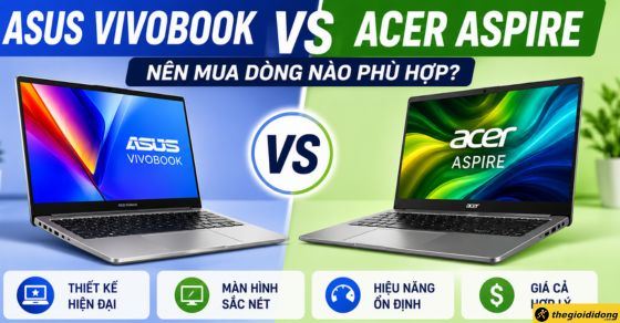 ASUS Vivobook với Acer Aspire: Nên mua dòng nào phù hợp?