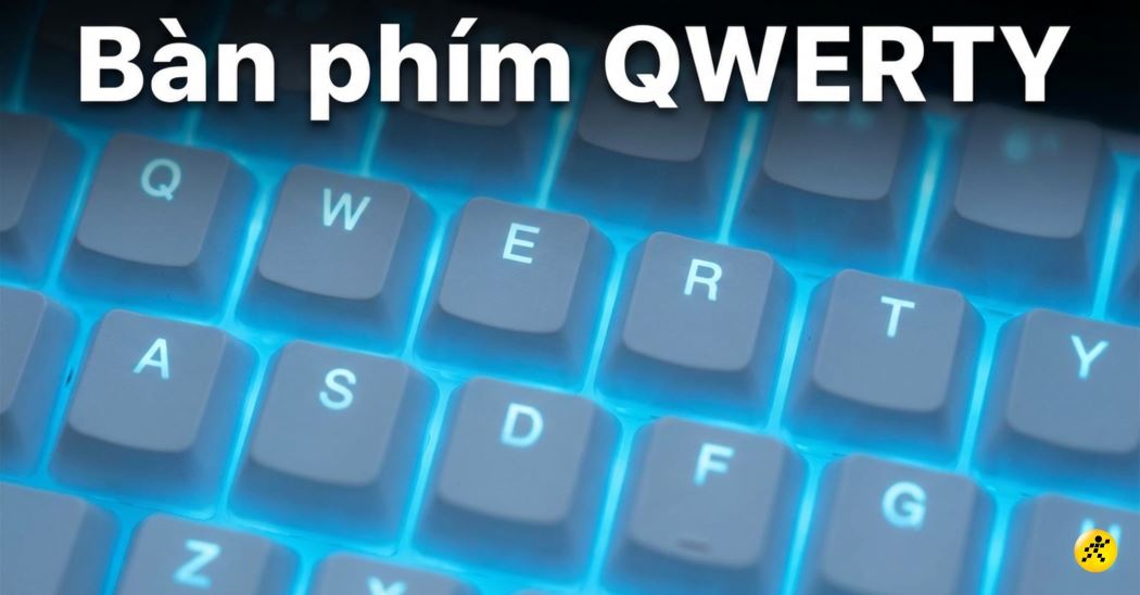Bàn phím QWERTY là gì? QWERTZ là gì? Các bố cục bàn phím phổ biến?