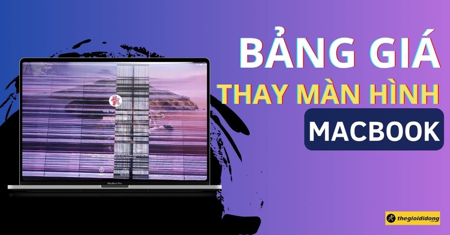 Bảng giá thay màn hình MacBook chính hãng Apple giá tốt mới nhất 2025