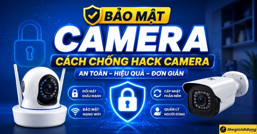 Bảo mật camera: 10 cách chống hack camera an toàn hiệu quả đơn giản