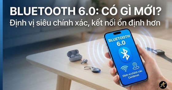 Bluetooth 6.0 là gì? Khác gì bản 5.4? Có điểm gì cải tiến