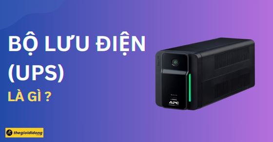 Bộ lưu điện (UPS) là gì? Công dụng, cách chọn mua cho máy tính, camera