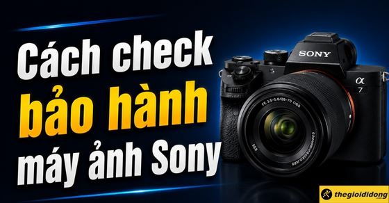 Cách check bảo hành máy ảnh Sony chính xác chỉ trong 1 phút
