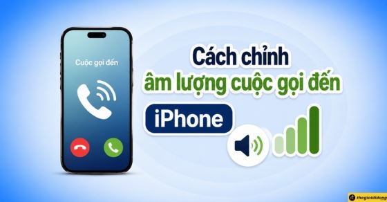 6 cách chỉnh âm lượng cuộc gọi đến iPhone to rõ, dễ nhất