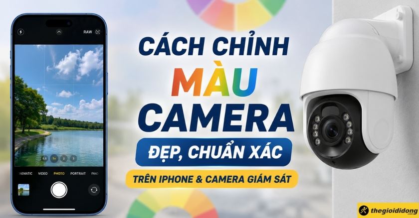 Cách chỉnh màu camera đẹp, chuẩn xác trên iPhone và camera giám sát