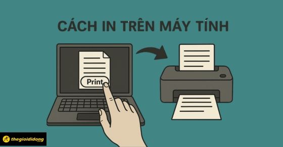 Cách in trên máy tính chi tiết dễ hiểu, hình ảnh chất lượng