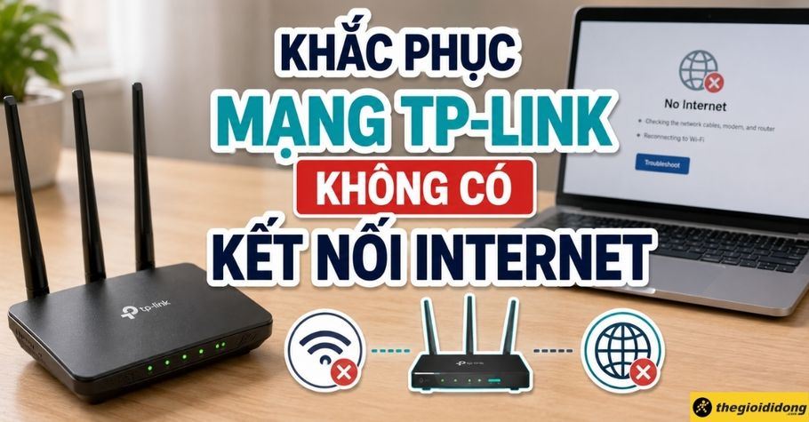 Cách khắc phục mạng TP-Link không có kết nối Internet nhanh đơn giản
