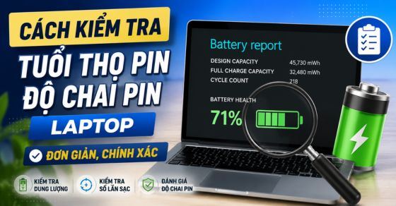Cách kiểm tra tuổi thọ pin, độ chai pin laptop đơn giản, chính xác