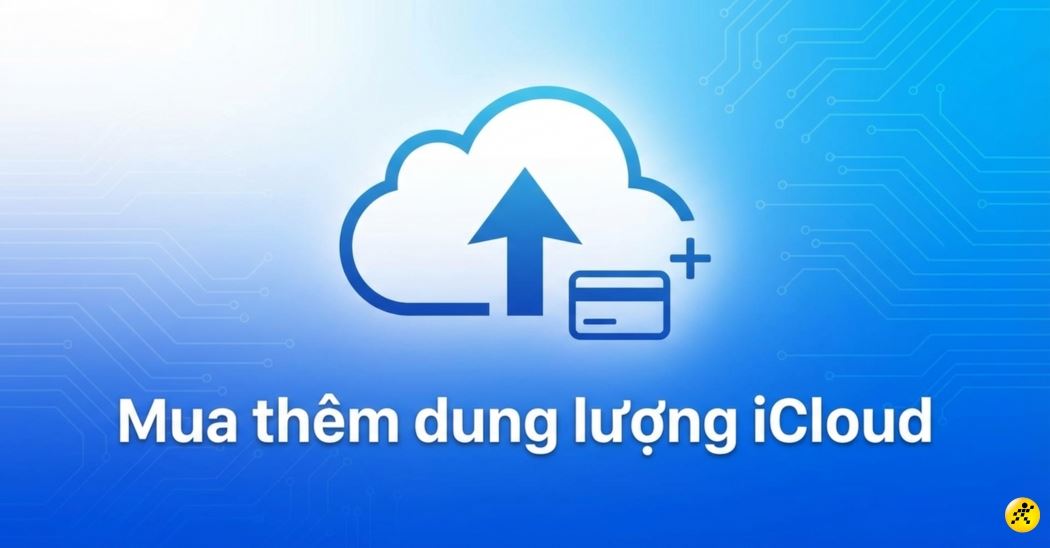 Cách mua dung lượng iCloud (iCloud+) đơn giản cho iPhone, iPad, Mac