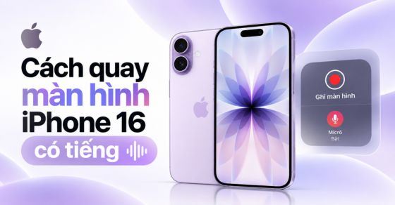 Cách quay màn hình iPhone 16 có tiếng cực đơn giản, nhanh chóng
