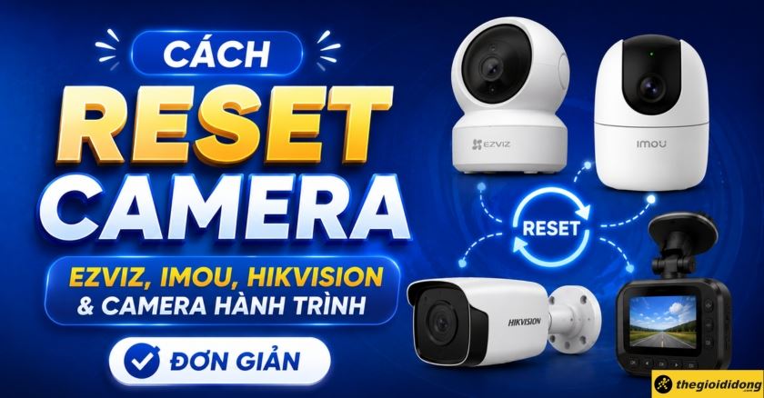 Cách reset camera Ezviz, Imou, Hikvision & camera hành trình đơn giản