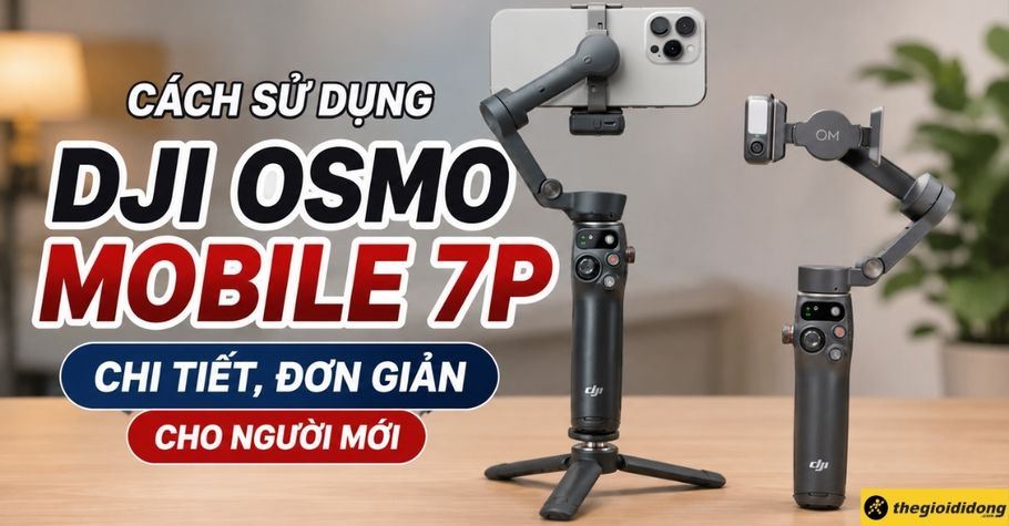 Cách sử dụng DJI Osmo Mobile 7P chi tiết, đơn giản cho người mới