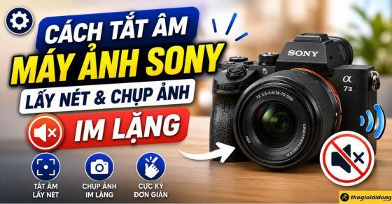 Cách tắt âm máy ảnh Sony khi lấy nét và chụp ảnh im lặng cực đơn giản