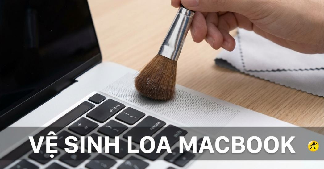 Cách vệ sinh loa MacBook sạch bong đơn giản, đúng cách tại nhà 
