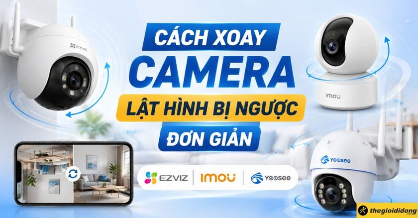 Cách xoay camera, lật hình bị ngược EZVIZ, Imou, Yoosee đơn giản