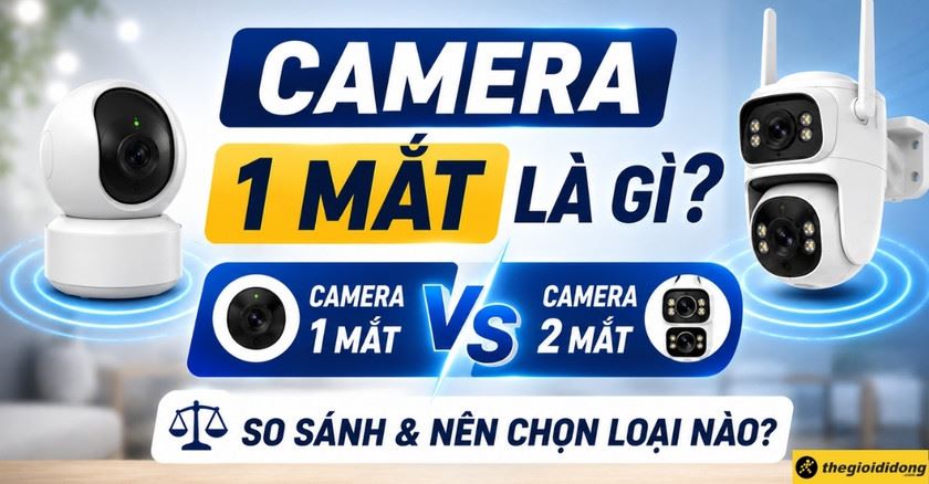 Camera 1 mắt là gì? So sánh camera 1 mắt và 2 mắt, nên chọn loại nào?