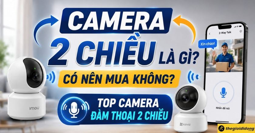 Camera 2 chiều là gì? Có nên mua không? TOP camera đàm thoại 2 chiều