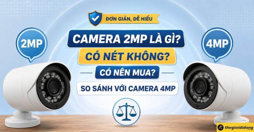Camera 2MP là gì? Có nét không? Có nên mua? So sánh với camera 4MP