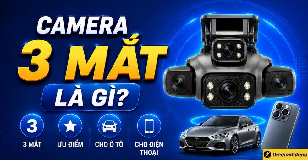 Camera 3 mắt là gì? Ưu điểm & phân loại cho ô tô, điện thoại