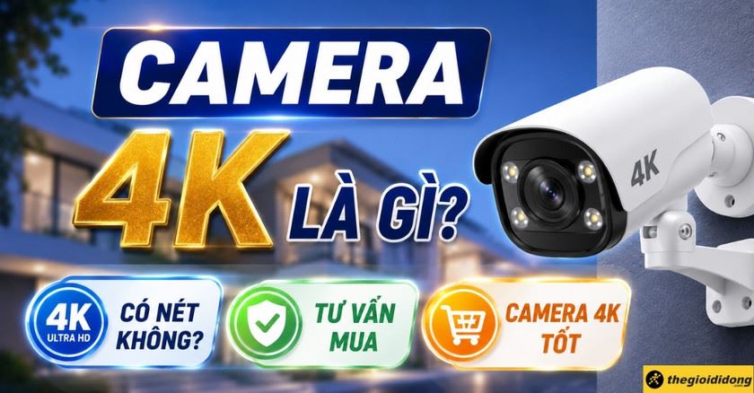Camera 4K là gì? Có nét không? Tư vấn mua camera 4K tốt