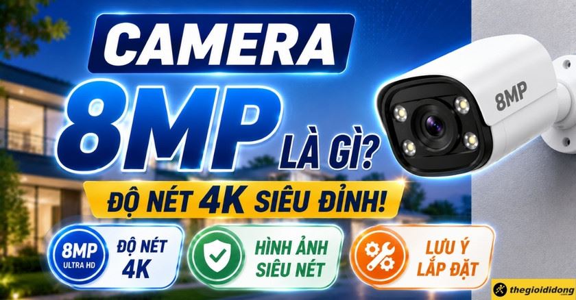 Camera 8MP là gì? Độ nét 4K siêu đỉnh và những lưu ý khi lắp đặt