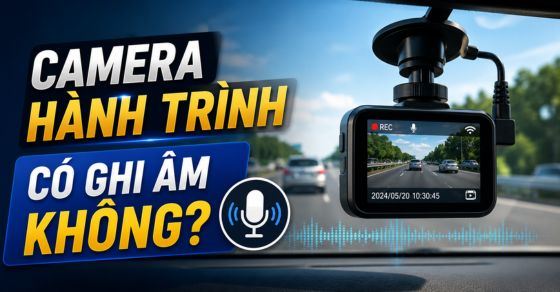 Camera hành trình có ghi âm không? Cách kiểm tra và bật nhanh