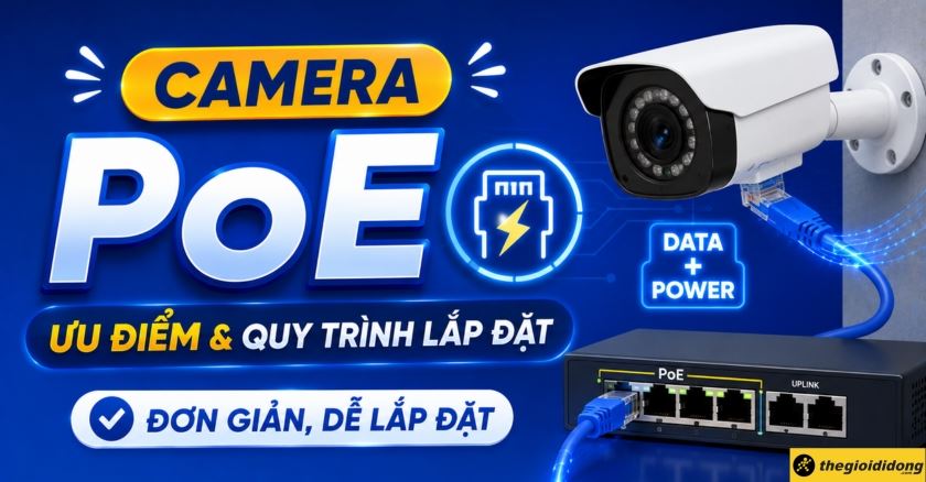 Camera PoE là gì? Ưu điểm và quy trình lắp đặt mới nhất hiện nay