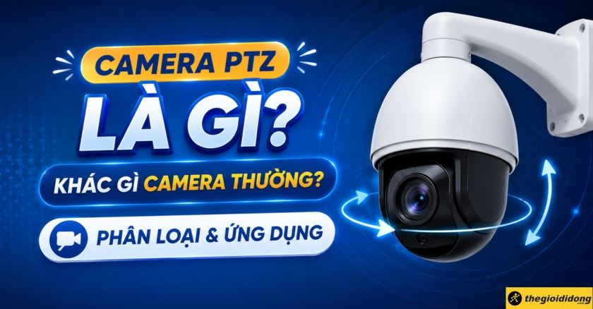 Camera PTZ là gì? Khác gì camera thường? Phân loại và ứng dụng