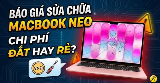 Chi phí sửa chữa MacBook Neo bao nhiêu? Có rẻ hơn MacBook Air và Pro?