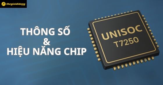 Tìm hiểu chip Unisoc T7250: Chi tiết thông số và hiệu năng
