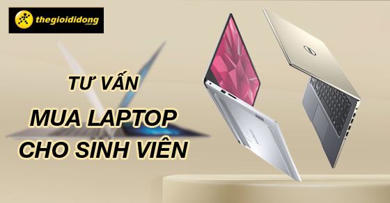 Kinh nghiệm mua laptop cho sinh viên không nên bỏ lỡ