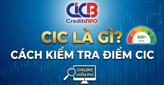 CIC là gì? Cách kiểm tra CIC và điểm tín dụng cá nhân