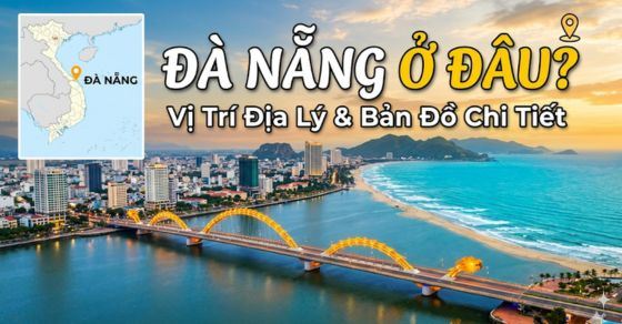 Đà Nẵng ở đâu? Thuộc miền nào? Kinh nghiệm di chuyển từ A-Z